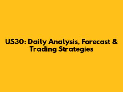 US30: Daily Analysis, Forecast & Trading Strategies