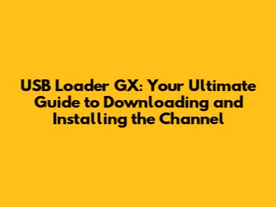 USB Loader GX: Your Ultimate Guide to Downloading and Installing the Channel