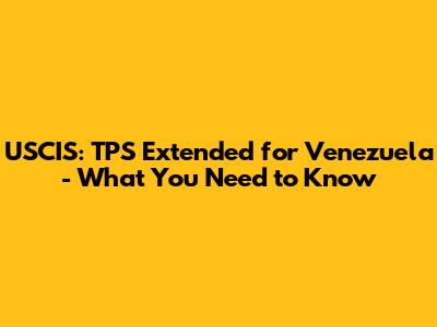 USCIS: TPS Extended for Venezuela - What You Need to Know