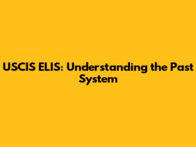 USCIS ELIS: Understanding the Past System