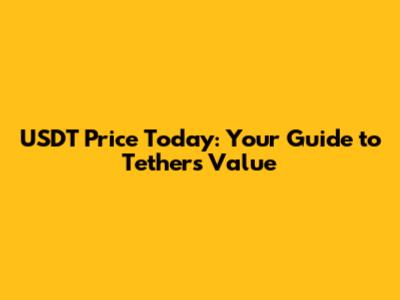 USDT Price Today: Your Guide to Tether's Value