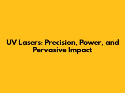 UV Lasers: Precision, Power, and Pervasive Impact