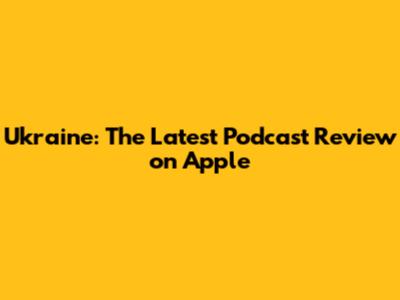 Ukraine: The Latest Podcast Review on Apple