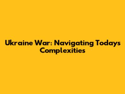Ukraine War: Navigating Today's Complexities