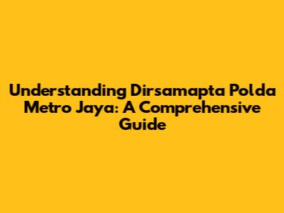 Understanding Dirsamapta Polda Metro Jaya: A Comprehensive Guide