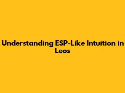 Understanding ESP-Like Intuition in Leos