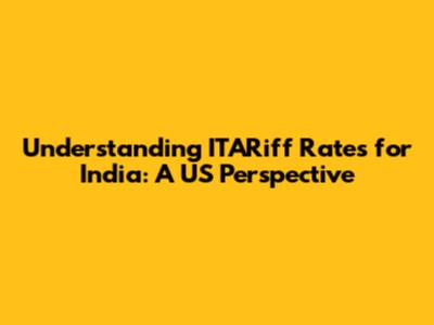 Understanding ITARiff Rates for India: A US Perspective