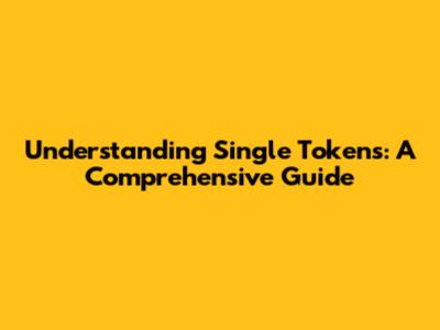 Understanding Single Tokens: A Comprehensive Guide