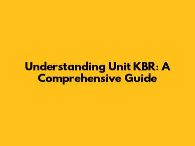 Understanding Unit KBR: A Comprehensive Guide