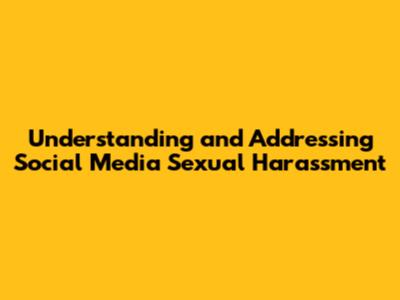 Understanding and Addressing Social Media Sexual Harassment