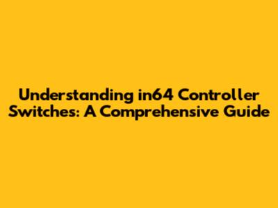 Understanding in64 Controller Switches: A Comprehensive Guide
