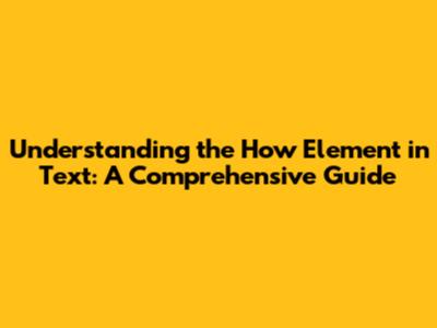 Understanding the "How" Element in Text: A Comprehensive Guide