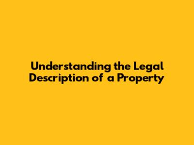 Understanding the Legal Description of a Property