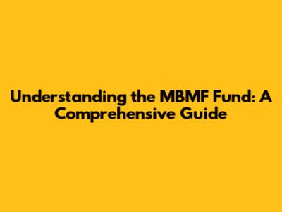 Understanding the MBMF Fund: A Comprehensive Guide