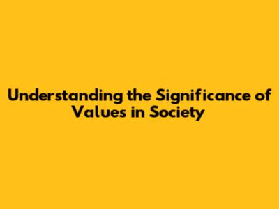 Understanding the Significance of Values in Society