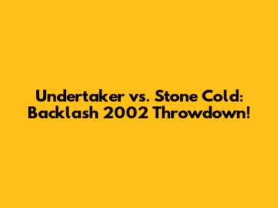 Undertaker vs. Stone Cold: Backlash 2002 Throwdown!