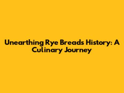 Unearthing Rye Bread's History: A Culinary Journey