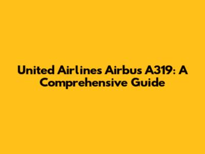 United Airlines' Airbus A319: A Comprehensive Guide