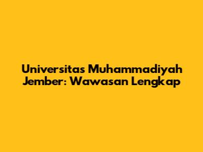 Universitas Muhammadiyah Jember: Wawasan Lengkap