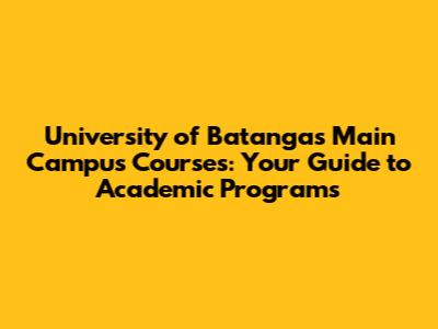 University of Batangas Main Campus Courses: Your Guide to Academic Programs