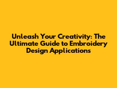 Unleash Your Creativity: The Ultimate Guide to Embroidery Design Applications