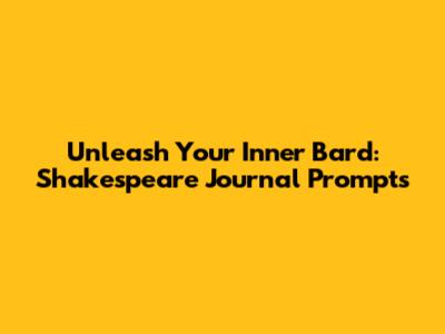 Unleash Your Inner Bard: Shakespeare Journal Prompts