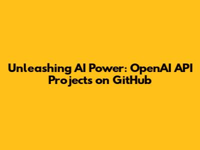 Unleashing AI Power: OpenAI API Projects on GitHub