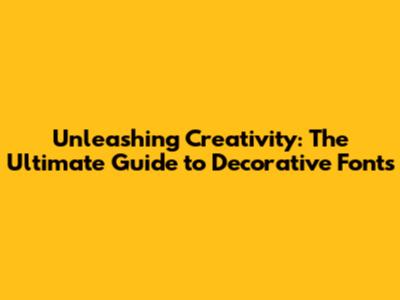 Unleashing Creativity: The Ultimate Guide to Decorative Fonts