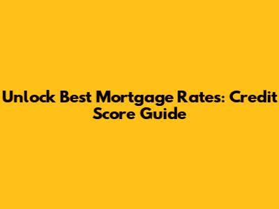 Unlock Best Mortgage Rates: Credit Score Guide