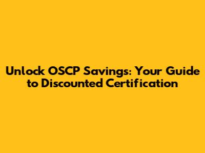 Unlock OSCP Savings: Your Guide to Discounted Certification