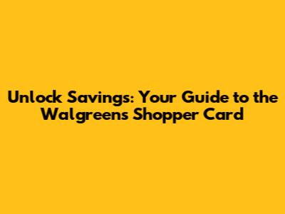 Unlock Savings: Your Guide to the Walgreens Shopper Card