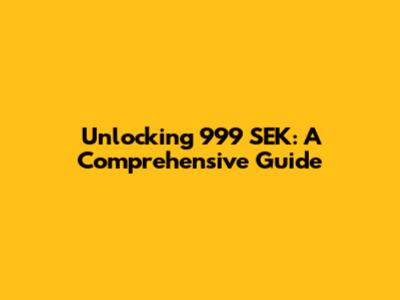Unlocking 999 SEK: A Comprehensive Guide