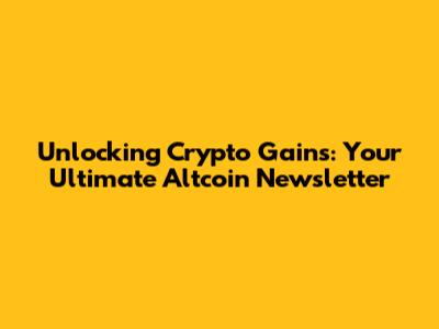 Unlocking Crypto Gains: Your Ultimate Altcoin Newsletter
