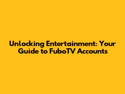 Unlocking Entertainment: Your Guide to FuboTV Accounts