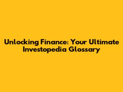 Unlocking Finance: Your Ultimate Investopedia Glossary