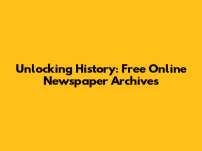 Unlocking History: Free Online Newspaper Archives