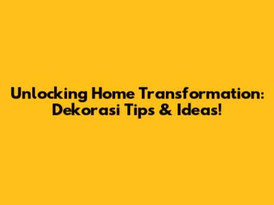 Unlocking Home Transformation: Dekorasi Tips & Ideas!