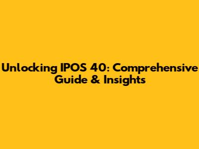 Unlocking IPOS 40: Comprehensive Guide & Insights