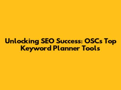 Unlocking SEO Success: OSC's Top Keyword Planner Tools