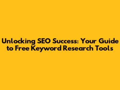 Unlocking SEO Success: Your Guide to Free Keyword Research Tools