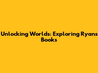 Unlocking Worlds: Exploring Ryan's Books