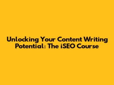 Unlocking Your Content Writing Potential: The iSEO Course