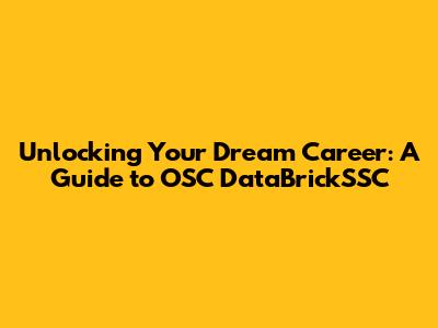 Unlocking Your Dream Career: A Guide to OSC DataBrickSSC