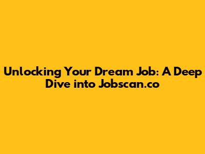 Unlocking Your Dream Job: A Deep Dive into Jobscan.co
