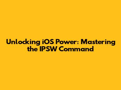 Unlocking iOS Power: Mastering the IPSW Command