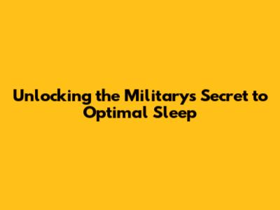 Unlocking the Military's Secret to Optimal Sleep