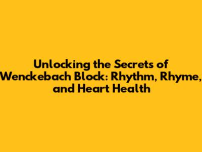 Unlocking the Secrets of Wenckebach Block: Rhythm, Rhyme, and Heart Health
