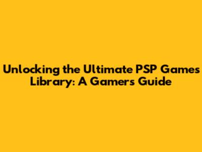 Unlocking the Ultimate PSP Games Library: A Gamer's Guide