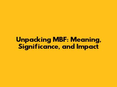 Unpacking MBF: Meaning, Significance, and Impact