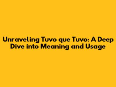Unraveling 'Tuvo que Tuvo': A Deep Dive into Meaning and Usage